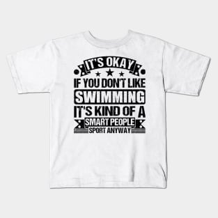 Swimming Lover It's Okay If You Don't Like Swimming It's Kind Of A Smart People Sports Anyway Kids T-Shirt